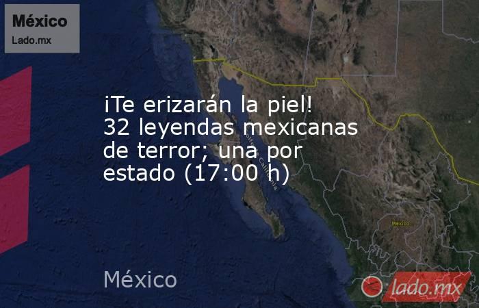 ¡Te erizarán la piel! 32 leyendas mexicanas de terror; una por estado (17:00 h). Noticias en tiempo real