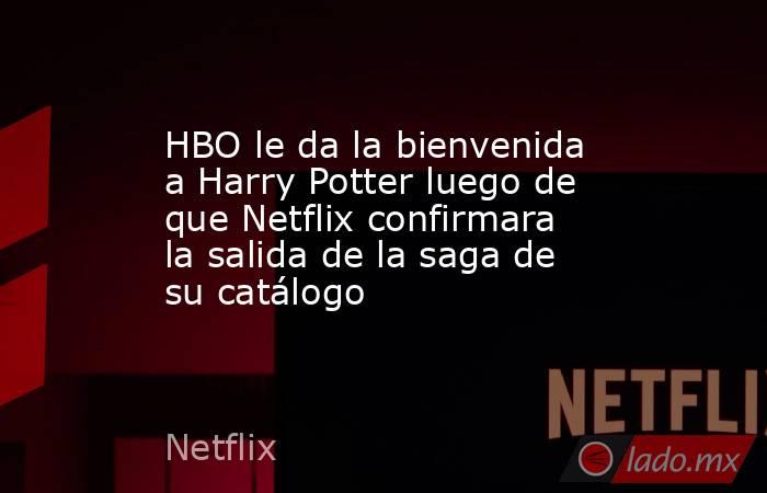 HBO le da la bienvenida a Harry Potter luego de que Netflix confirmara la salida de la saga de su catálogo. Noticias en tiempo real