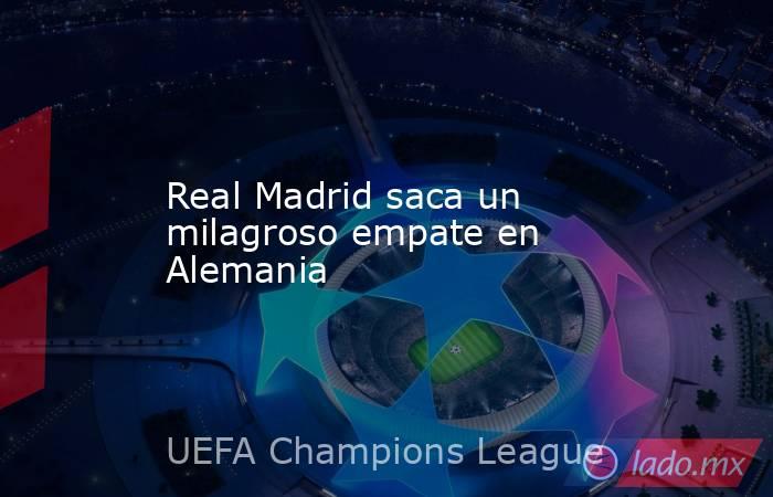 Real Madrid saca un milagroso empate en Alemania. Noticias en tiempo real