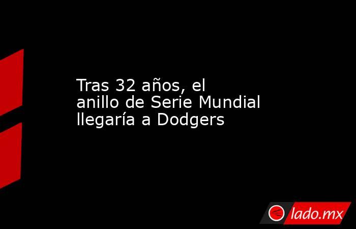 Tras 32 años, el anillo de Serie Mundial llegaría a Dodgers. Noticias en tiempo real