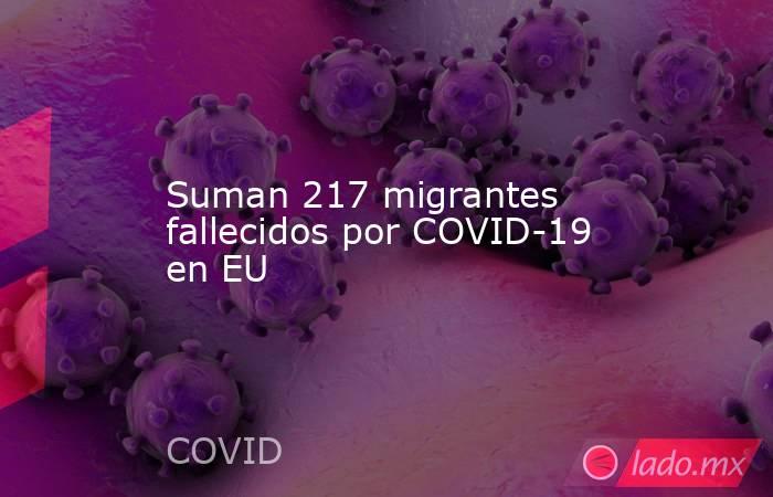 Suman 217 migrantes fallecidos por COVID-19 en EU. Noticias en tiempo real