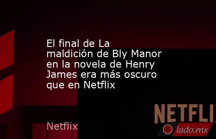 El final de La maldición de Bly Manor en la novela de Henry James era más oscuro que en Netflix. Noticias en tiempo real