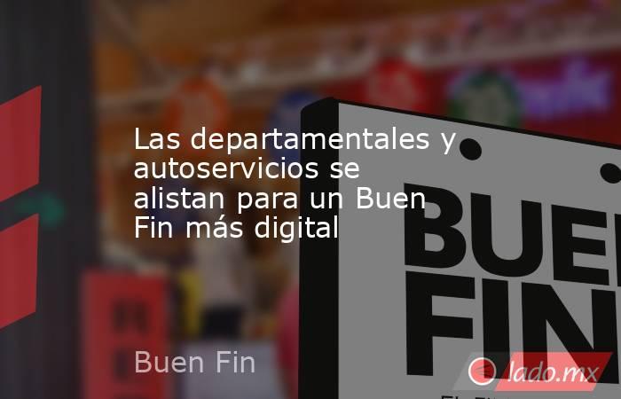 Las departamentales y autoservicios se alistan para un Buen Fin más digital. Noticias en tiempo real