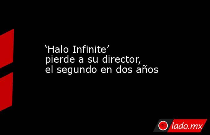‘Halo Infinite’ pierde a su director, el segundo en dos años. Noticias en tiempo real