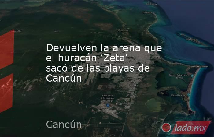 Devuelven la arena que el huracán ‘Zeta’ sacó de las playas de Cancún. Noticias en tiempo real
