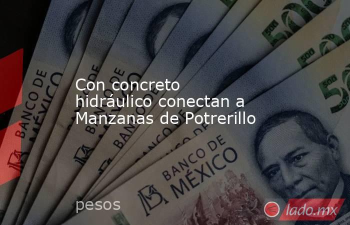 Con concreto hidráulico conectan a Manzanas de Potrerillo. Noticias en tiempo real