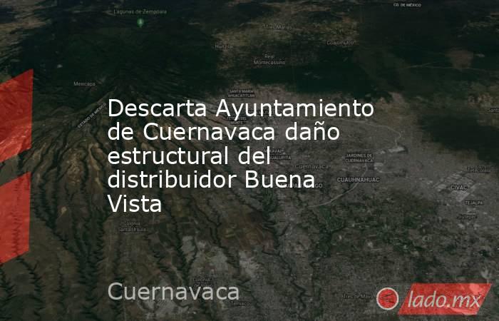 Descarta Ayuntamiento de Cuernavaca daño estructural del distribuidor Buena Vista. Noticias en tiempo real