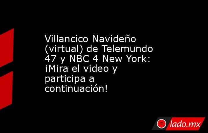 Villancico Navideño (virtual) de Telemundo 47 y NBC 4 New York: ¡Mira el video y participa a continuación!. Noticias en tiempo real