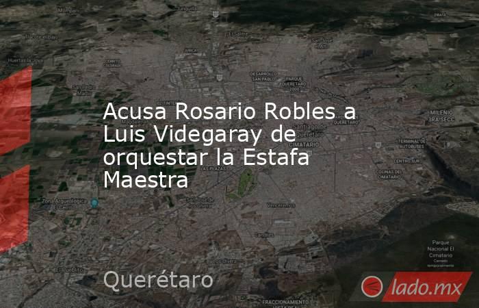 Acusa Rosario Robles a Luis Videgaray de orquestar la Estafa Maestra. Noticias en tiempo real