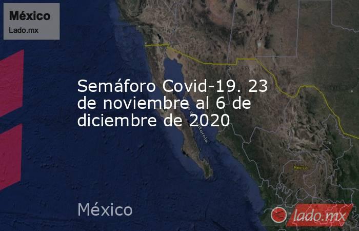 Semáforo Covid-19. 23 de noviembre al 6 de diciembre de 2020. Noticias en tiempo real