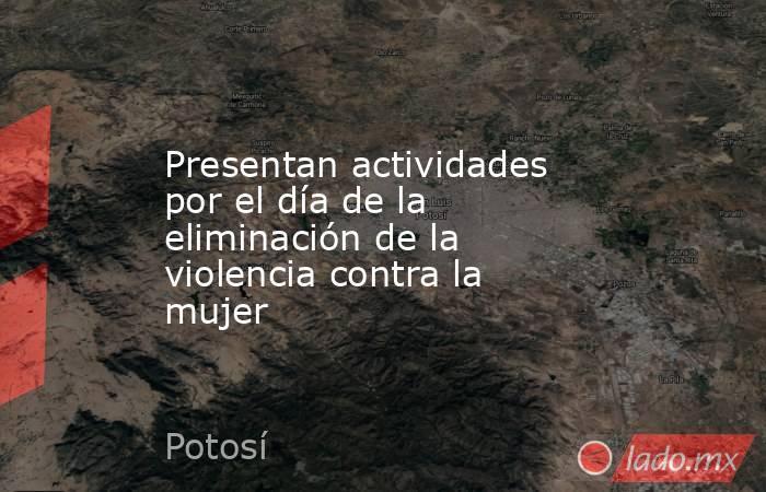 Presentan actividades por el día de la eliminación de la violencia contra la mujer. Noticias en tiempo real