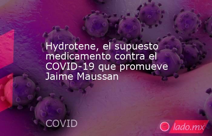 Hydrotene, el supuesto medicamento contra el COVID-19 que promueve Jaime Maussan
. Noticias en tiempo real