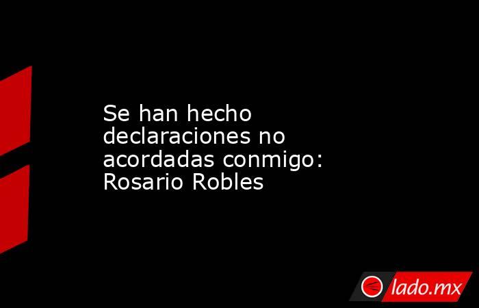 Se han hecho declaraciones no acordadas conmigo: Rosario Robles. Noticias en tiempo real