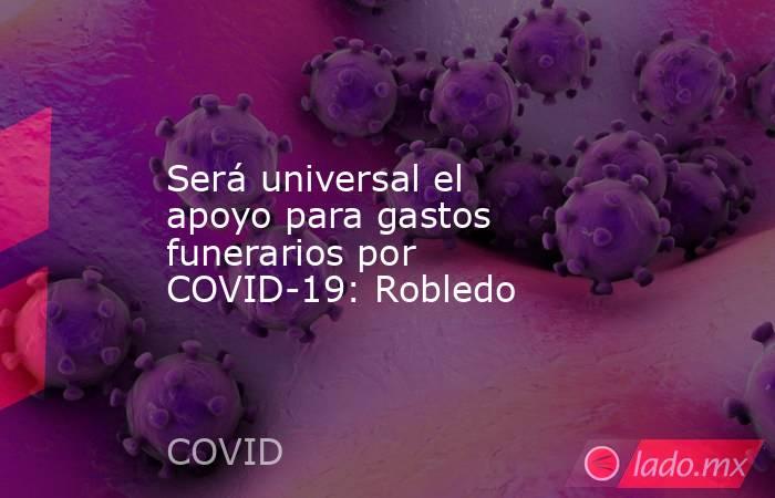 Será universal el apoyo para gastos funerarios por COVID-19: Robledo. Noticias en tiempo real
