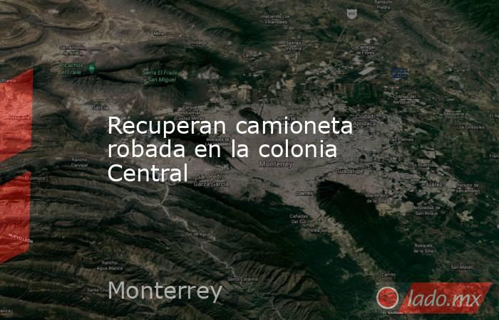 Recuperan camioneta robada en la colonia Central
. Noticias en tiempo real