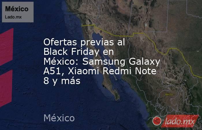 Ofertas previas al Black Friday en México: Samsung Galaxy A51, Xiaomi Redmi Note 8 y más. Noticias en tiempo real