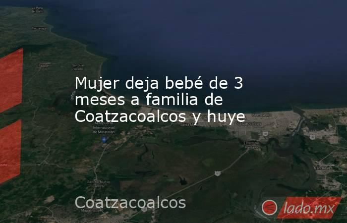 Mujer deja bebé de 3 meses a familia de Coatzacoalcos y huye. Noticias en tiempo real