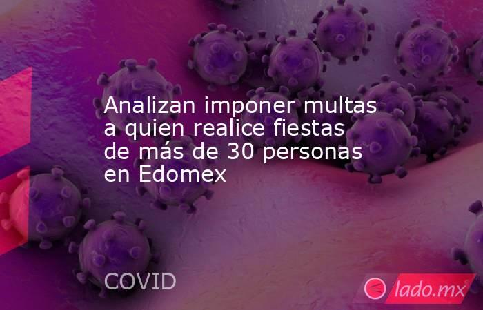 Analizan imponer multas a quien realice fiestas de más de 30 personas en Edomex
. Noticias en tiempo real