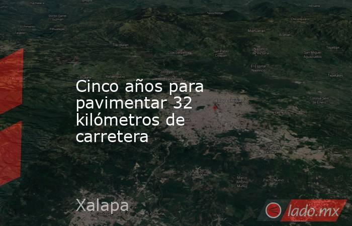 Cinco años para pavimentar 32 kilómetros de carretera. Noticias en tiempo real