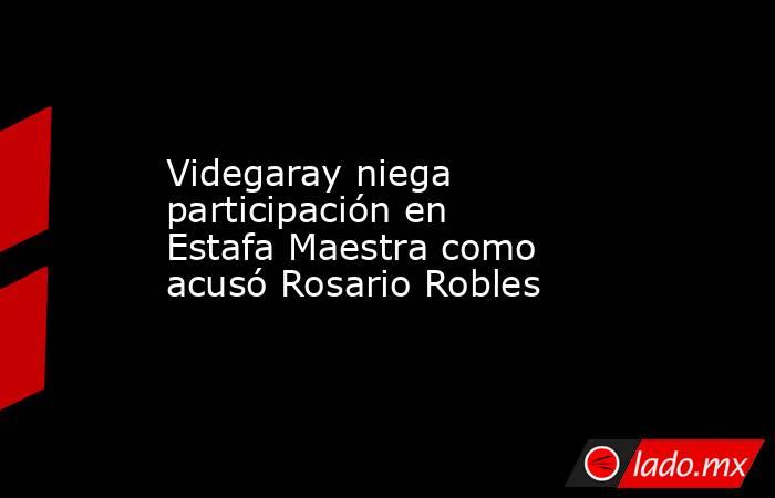 Videgaray niega participación en Estafa Maestra como acusó Rosario Robles. Noticias en tiempo real