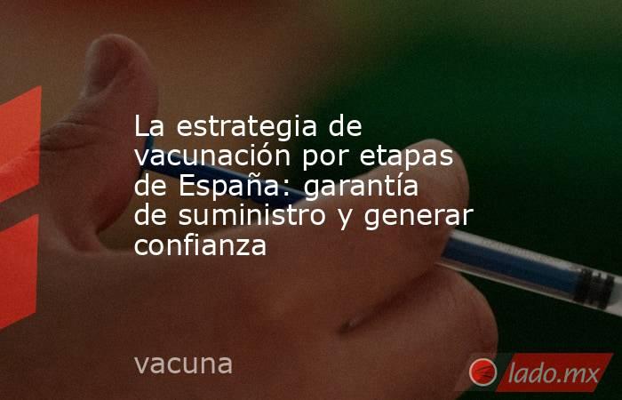 La estrategia de vacunación por etapas de España: garantía de suministro y generar confianza. Noticias en tiempo real