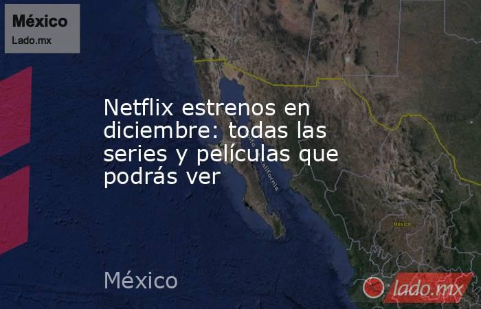 Netflix estrenos en diciembre: todas las series y películas que podrás ver. Noticias en tiempo real