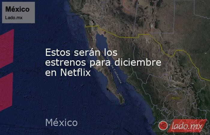 Estos serán los estrenos para diciembre en Netflix. Noticias en tiempo real