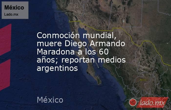 Conmoción mundial, muere Diego Armando Maradona a los 60 años; reportan medios argentinos. Noticias en tiempo real