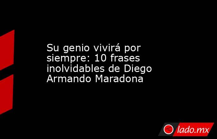 Su genio vivirá por siempre: 10 frases inolvidables de Diego Armando Maradona. Noticias en tiempo real