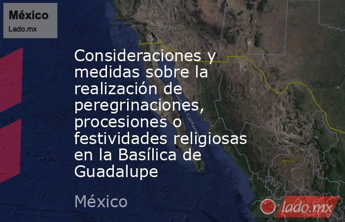 Consideraciones y medidas sobre la realización de peregrinaciones, procesiones o festividades religiosas en la Basílica de Guadalupe. Noticias en tiempo real