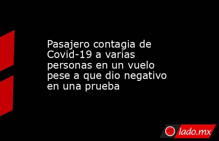 Pasajero contagia de Covid-19 a varias personas en un vuelo pese a que dio negativo en una prueba. Noticias en tiempo real