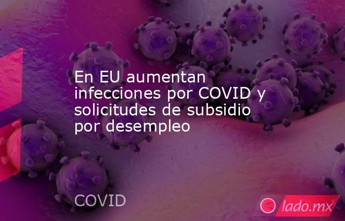 En EU aumentan infecciones por COVID y solicitudes de subsidio por desempleo. Noticias en tiempo real