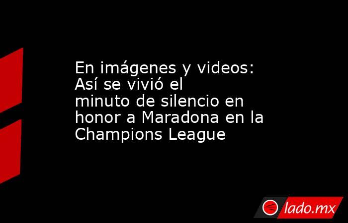 En imágenes y videos: Así se vivió el minuto de silencio en honor a Maradona en la Champions League. Noticias en tiempo real