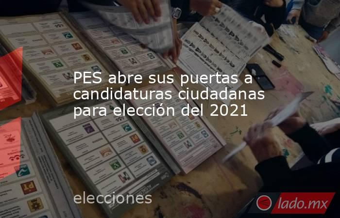 PES abre sus puertas a candidaturas ciudadanas para elección del 2021. Noticias en tiempo real