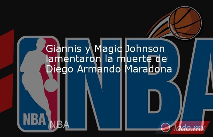 Giannis y Magic Johnson lamentaron la muerte de Diego Armando Maradona . Noticias en tiempo real