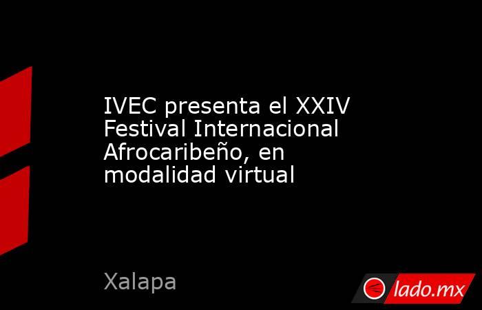 IVEC presenta el XXIV Festival Internacional Afrocaribeño, en modalidad virtual. Noticias en tiempo real