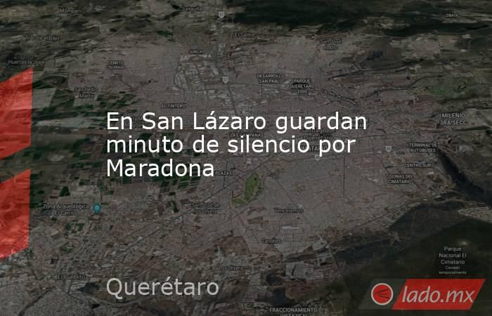 En San Lázaro guardan minuto de silencio por Maradona. Noticias en tiempo real