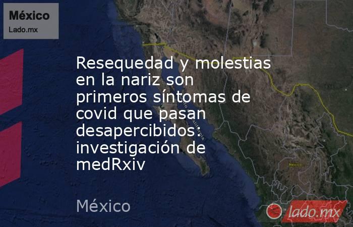 Resequedad y molestias en la nariz son primeros síntomas de covid que pasan desapercibidos: investigación de medRxiv. Noticias en tiempo real