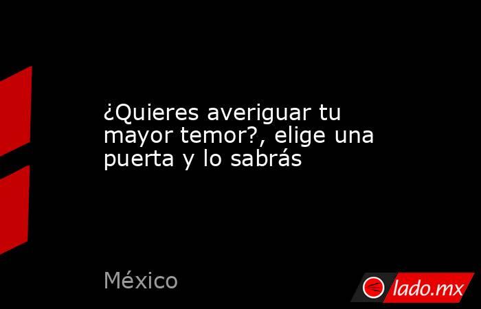 ¿Quieres averiguar tu mayor temor?, elige una puerta y lo sabrás. Noticias en tiempo real