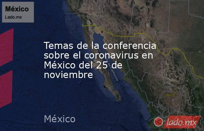 Temas de la conferencia sobre el coronavirus en México del 25 de noviembre. Noticias en tiempo real