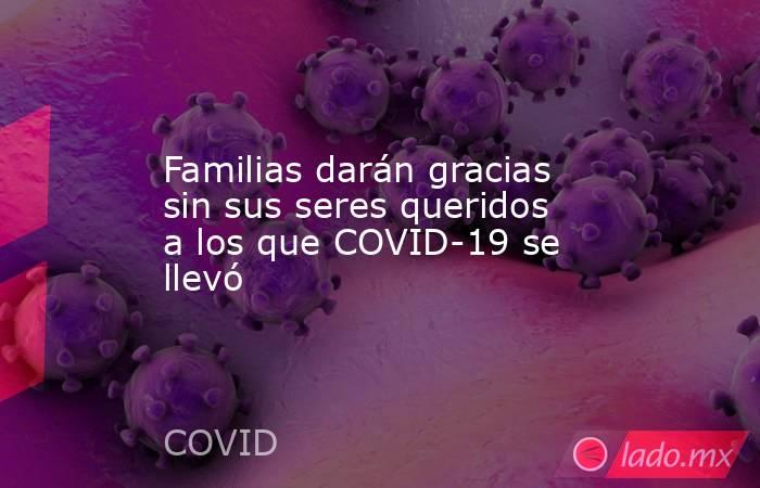 Familias darán gracias sin sus seres queridos a los que COVID-19 se llevó. Noticias en tiempo real