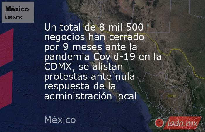 Un total de 8 mil 500 negocios han cerrado por 9 meses ante la pandemia Covid-19 en la CDMX, se alistan protestas ante nula respuesta de la administración local. Noticias en tiempo real