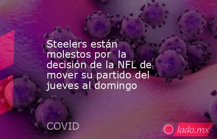 Steelers están molestos por  la decisión de la NFL de mover su partido del jueves al domingo. Noticias en tiempo real