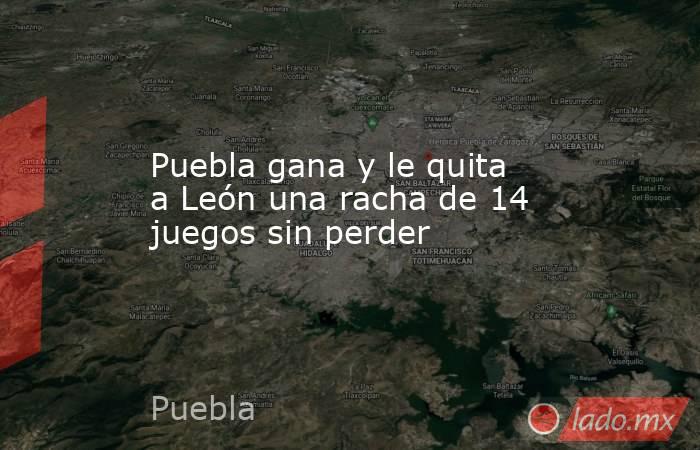 Puebla gana y le quita a León una racha de 14 juegos sin perder. Noticias en tiempo real