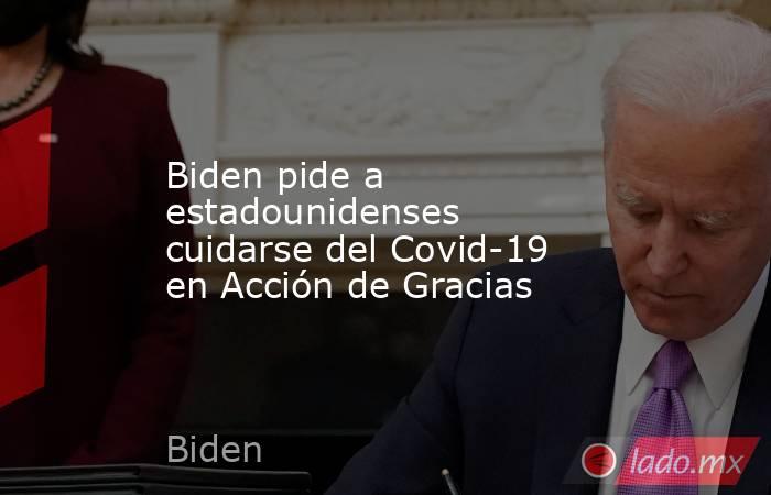 Biden pide a estadounidenses cuidarse del Covid-19 en Acción de Gracias. Noticias en tiempo real