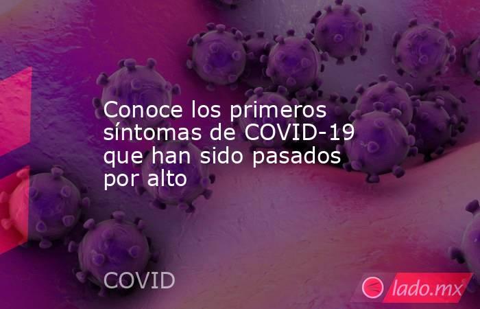 Conoce los primeros síntomas de COVID-19 que han sido pasados por alto. Noticias en tiempo real