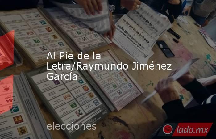 Al Pie de la Letra/Raymundo Jiménez García. Noticias en tiempo real