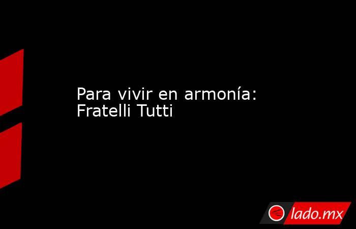 Para vivir en armonía: Fratelli Tutti. Noticias en tiempo real