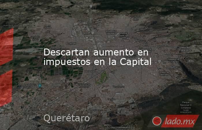 Descartan aumento en impuestos en la Capital. Noticias en tiempo real