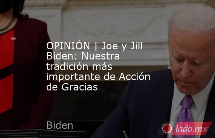 OPINIÓN | Joe y Jill Biden: Nuestra tradición más importante de Acción de Gracias. Noticias en tiempo real